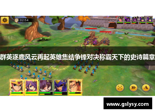 群英逐鹿风云再起英雄集结争锋对决称霸天下的史诗篇章