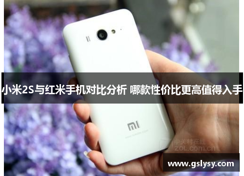 小米2S与红米手机对比分析 哪款性价比更高值得入手